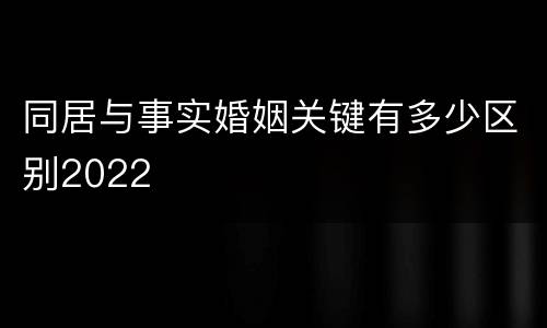 同居与事实婚姻关键有多少区别2022
