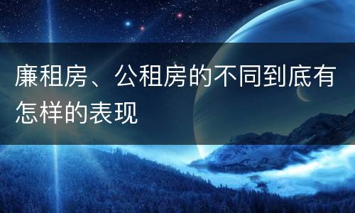 廉租房、公租房的不同到底有怎样的表现