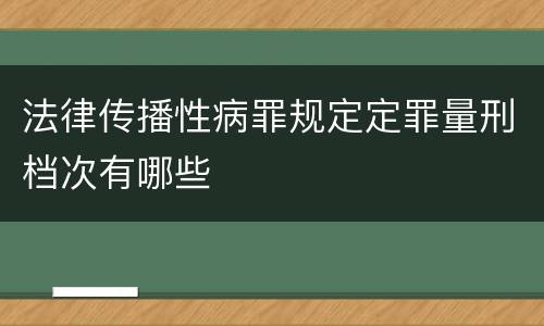 法律传播性病罪规定定罪量刑档次有哪些