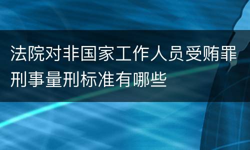 法院对非国家工作人员受贿罪刑事量刑标准有哪些