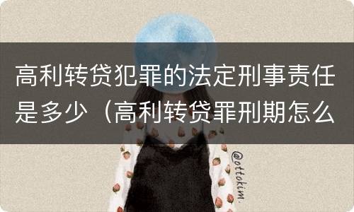 高利转贷犯罪的法定刑事责任是多少（高利转贷罪刑期怎么判定的）