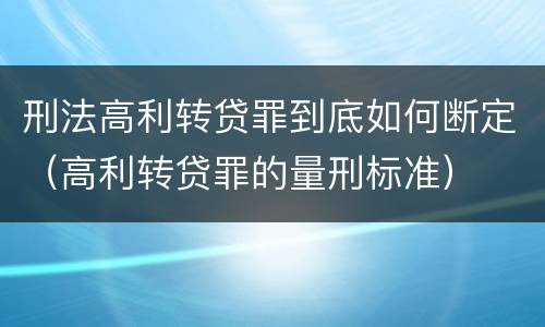 刑法高利转贷罪到底如何断定（高利转贷罪的量刑标准）