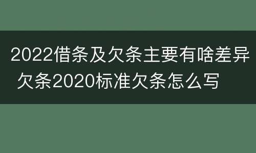 2022借条及欠条主要有啥差异 欠条2020标准欠条怎么写