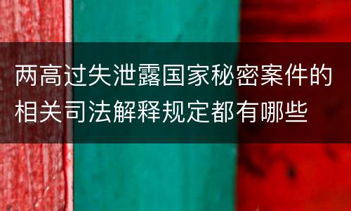 两高过失泄露国家秘密案件的相关司法解释规定都有哪些
