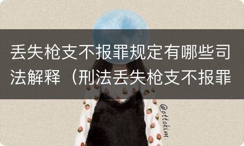 丢失枪支不报罪规定有哪些司法解释（刑法丢失枪支不报罪）