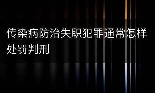 传染病防治失职犯罪通常怎样处罚判刑