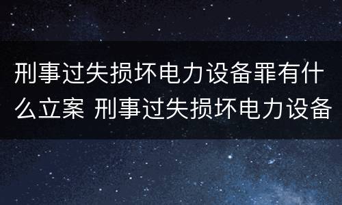 刑事过失损坏电力设备罪有什么立案 刑事过失损坏电力设备罪有什么立案条件
