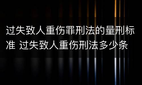 过失致人重伤罪刑法的量刑标准 过失致人重伤刑法多少条