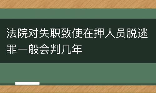 法院对失职致使在押人员脱逃罪一般会判几年