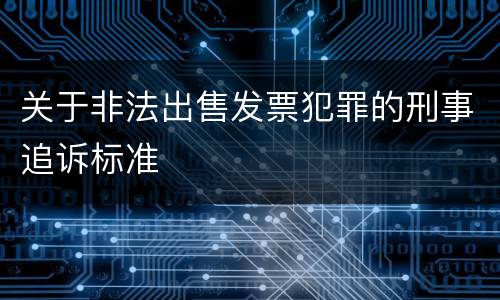 关于非法出售发票犯罪的刑事追诉标准