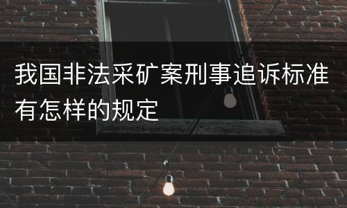 我国非法采矿案刑事追诉标准有怎样的规定
