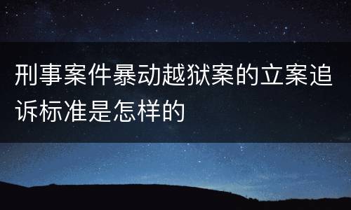 刑事案件暴动越狱案的立案追诉标准是怎样的