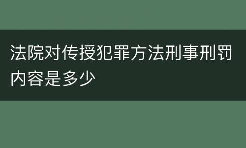 法院对传授犯罪方法刑事刑罚内容是多少