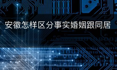 安徽怎样区分事实婚姻跟同居