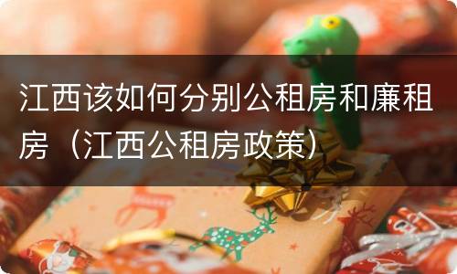江西该如何分别公租房和廉租房（江西公租房政策）