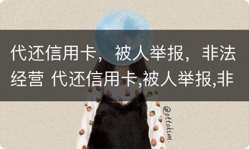 代还信用卡，被人举报，非法经营 代还信用卡,被人举报,非法经营怎么处理