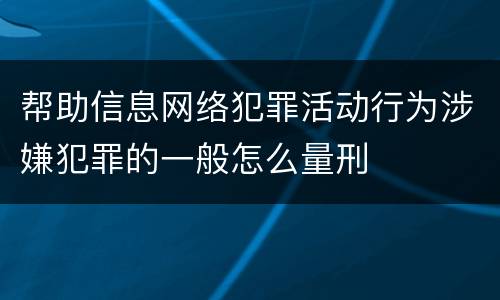 帮助信息网络犯罪活动行为涉嫌犯罪的一般怎么量刑