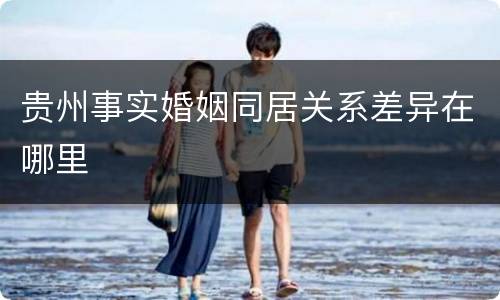 贵州事实婚姻同居关系差异在哪里