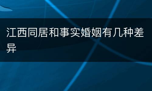 江西同居和事实婚姻有几种差异