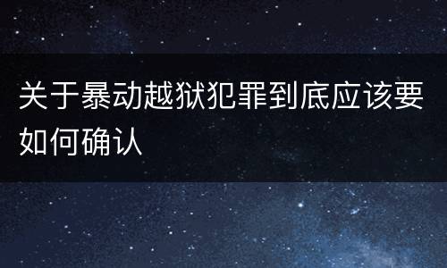 关于暴动越狱犯罪到底应该要如何确认