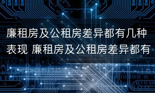 廉租房及公租房差异都有几种表现 廉租房及公租房差异都有几种表现形式