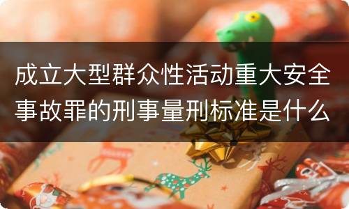 成立大型群众性活动重大安全事故罪的刑事量刑标准是什么样的