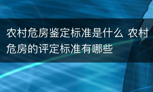 农村危房鉴定标准是什么 农村危房的评定标准有哪些