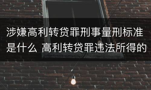 涉嫌高利转贷罪刑事量刑标准是什么 高利转贷罪违法所得的认定