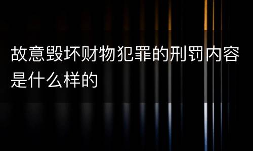 故意毁坏财物犯罪的刑罚内容是什么样的