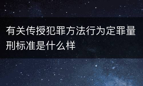 有关传授犯罪方法行为定罪量刑标准是什么样