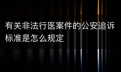 有关非法行医案件的公安追诉标准是怎么规定