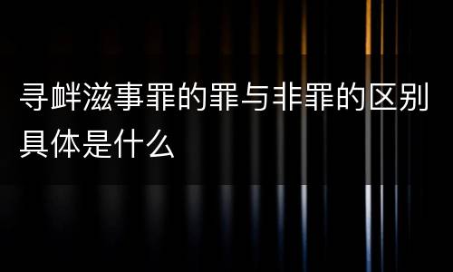 寻衅滋事罪的罪与非罪的区别具体是什么