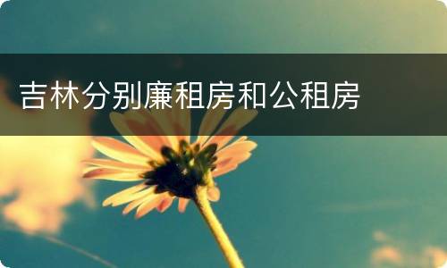吉林分别廉租房和公租房