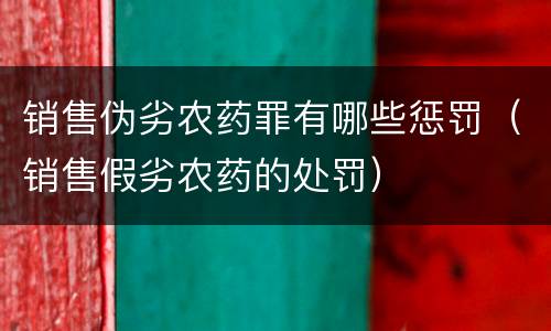 销售伪劣农药罪有哪些惩罚（销售假劣农药的处罚）