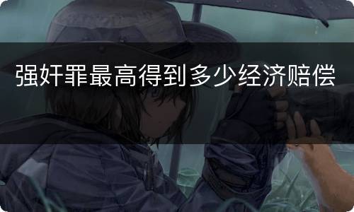 强奸罪最高得到多少经济赔偿