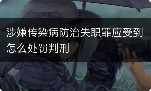 涉嫌传染病防治失职罪应受到怎么处罚判刑