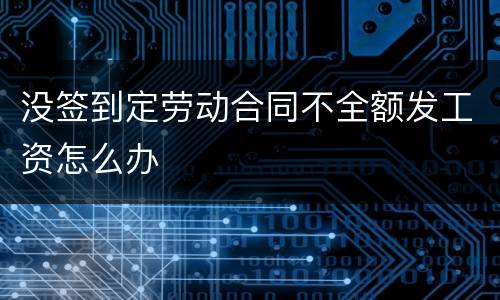 没签到定劳动合同不全额发工资怎么办