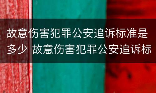故意伤害犯罪公安追诉标准是多少 故意伤害犯罪公安追诉标准是多少钱