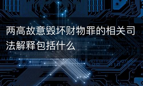 两高故意毁坏财物罪的相关司法解释包括什么