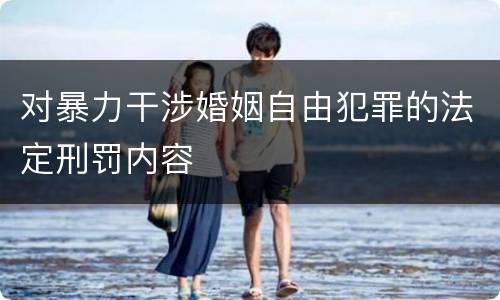 对暴力干涉婚姻自由犯罪的法定刑罚内容