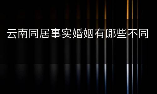 云南同居事实婚姻有哪些不同