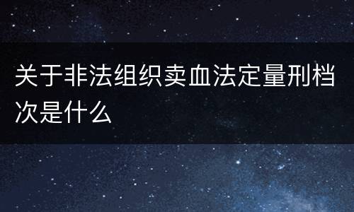 关于非法组织卖血法定量刑档次是什么