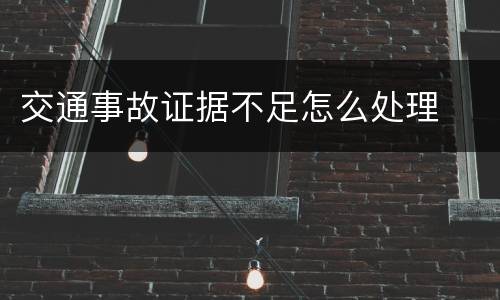 交通事故证据不足怎么处理
