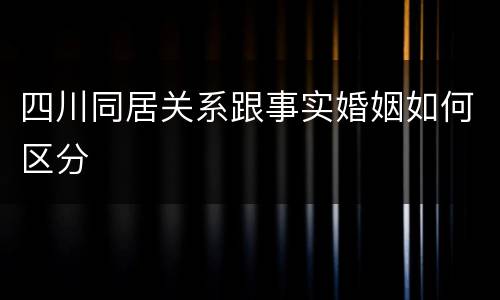 四川同居关系跟事实婚姻如何区分