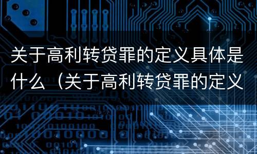 关于高利转贷罪的定义具体是什么（关于高利转贷罪的定义具体是什么）
