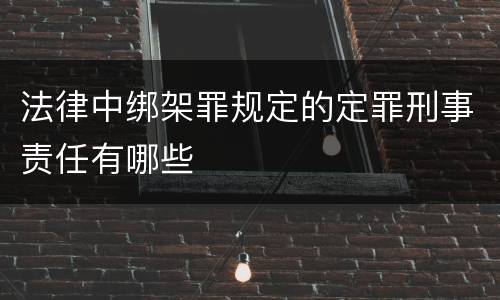 法律中绑架罪规定的定罪刑事责任有哪些