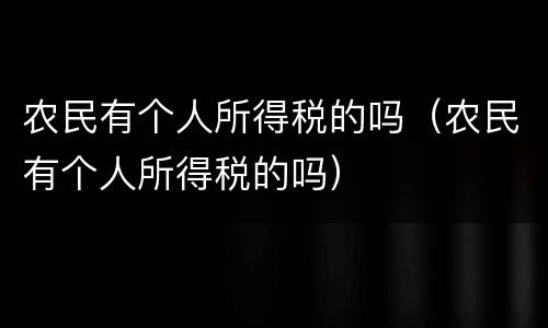 农民有个人所得税的吗（农民有个人所得税的吗）