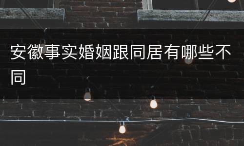 安徽事实婚姻跟同居有哪些不同