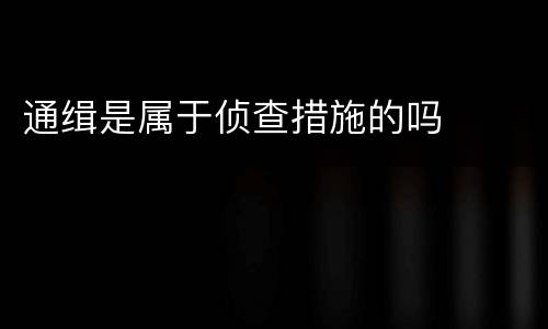 通缉是属于侦查措施的吗