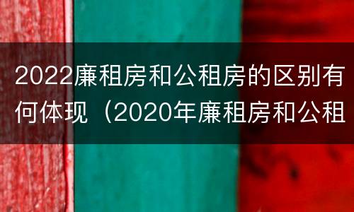 2022廉租房和公租房的区别有何体现（2020年廉租房和公租房的区别）